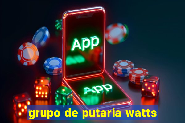 grupo de putaria watts